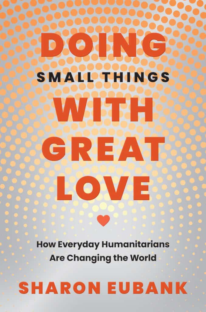 Doing small things with great love how everyday humanitarians are changing the world.