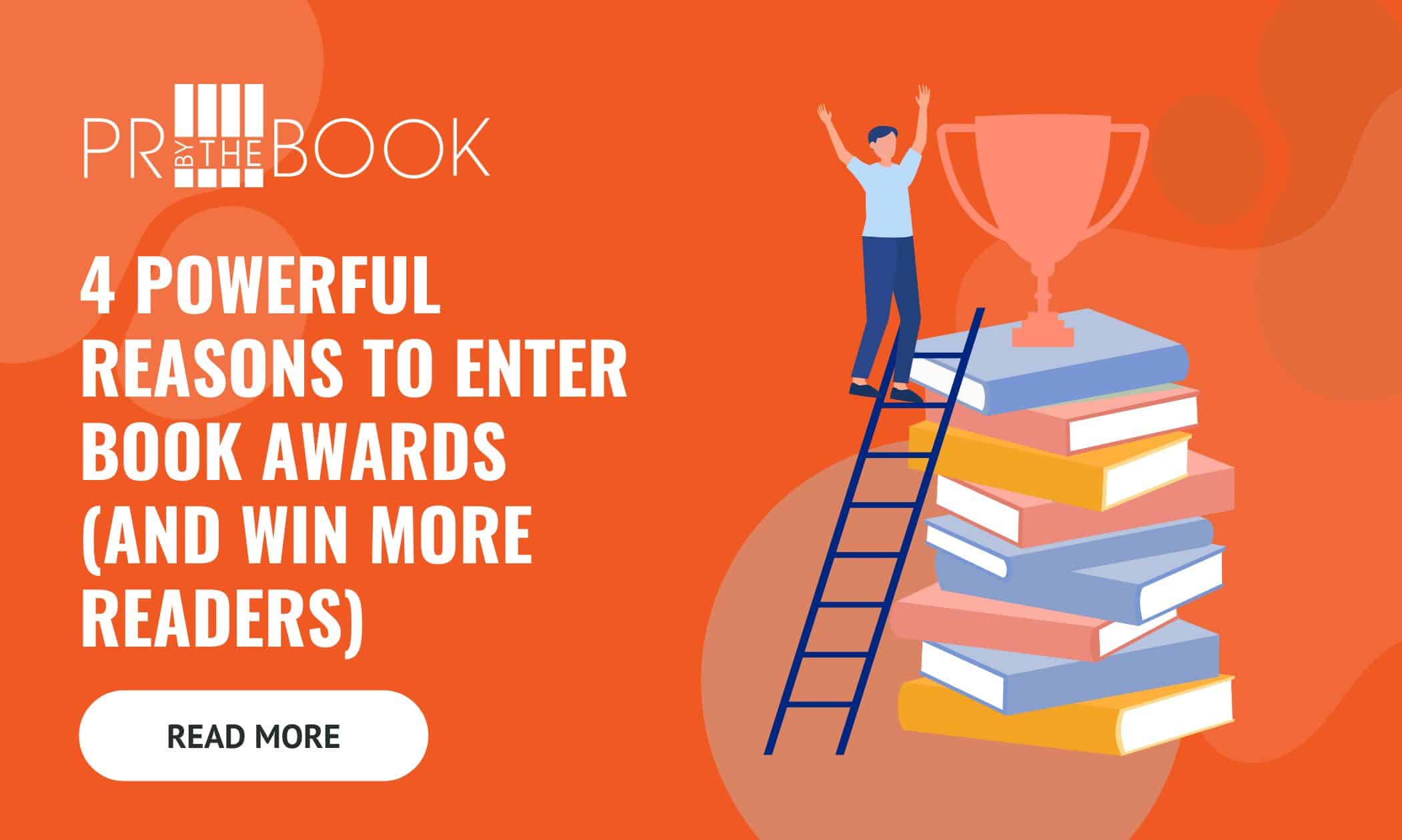 Orange box with words 4 Powerful Reasons to Enter Book Awards (and Win More Readers) and a cartoon image of a stack of books with a trophy on top of them and a ladder going up the stack of books with a man standing at the top of the ladders with his arms held up
