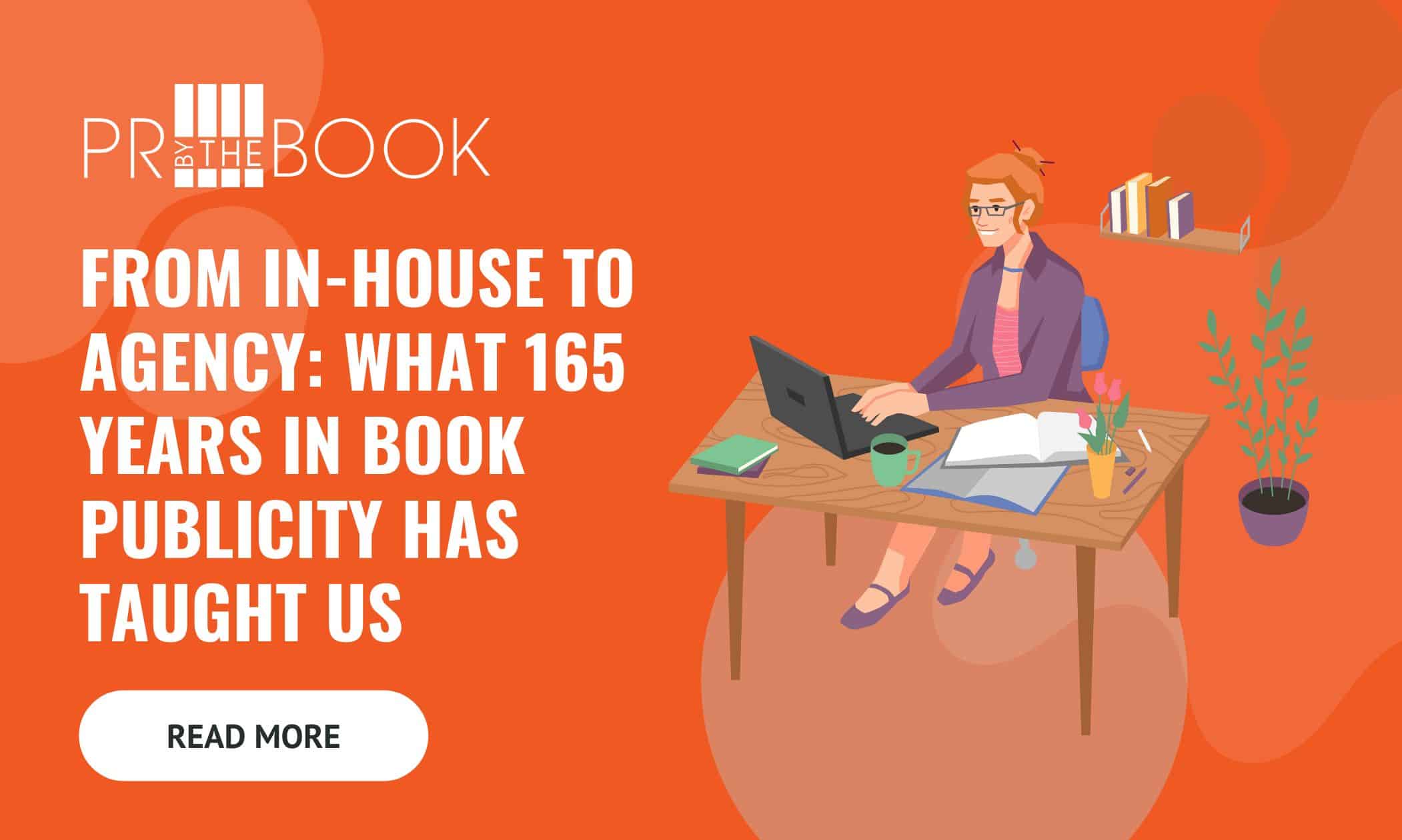 Orange rectangle background with words to the left in white "From In-House to Agency: What 165 Years in Book Publicity Has Taught Us" and to the right an illustrated graphic of a woman with red hair in a bun sitting at a desk with a laptop and books on it.